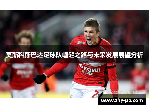 莫斯科斯巴达足球队崛起之路与未来发展展望分析