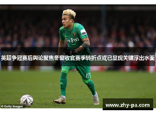 英超争冠赛后舆论聚焦冬窗收官赛季转折点或已显现关键浮出水面