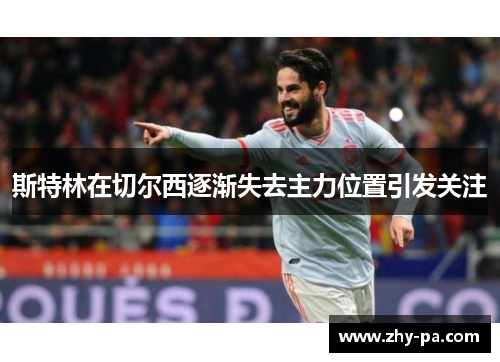 斯特林在切尔西逐渐失去主力位置引发关注 斯特林在切尔西逐渐失去主力位置引发关注