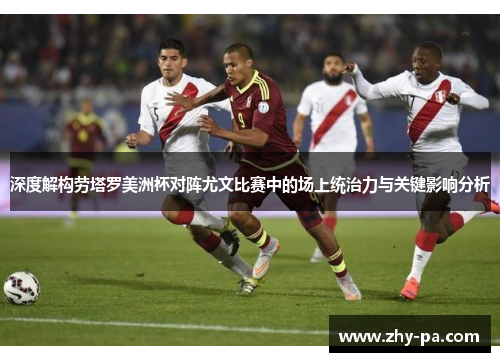 深度解构劳塔罗美洲杯对阵尤文比赛中的场上统治力与关键影响分析