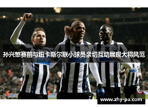 孙兴慜赛前与纽卡斯尔联小球员亲切互动展现大将风范