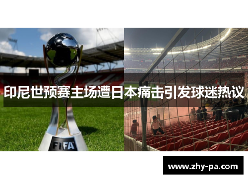 印尼世预赛主场遭日本痛击引发球迷热议